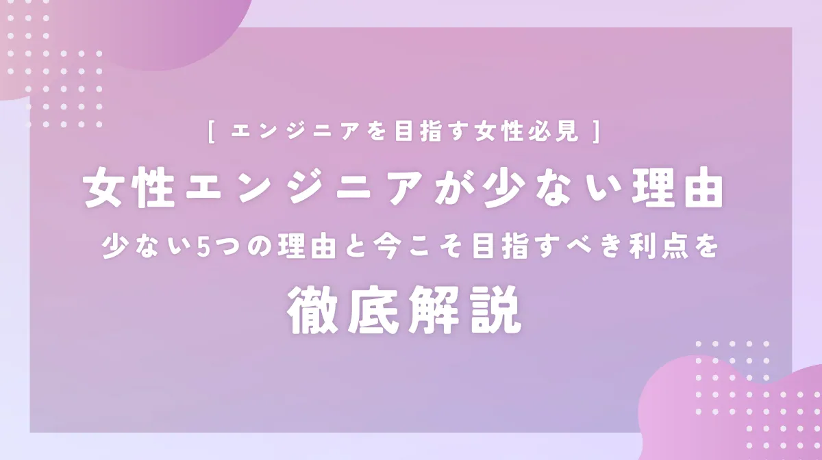 女性エンジニアはなぜ少ない？5つの理由と急増の兆し